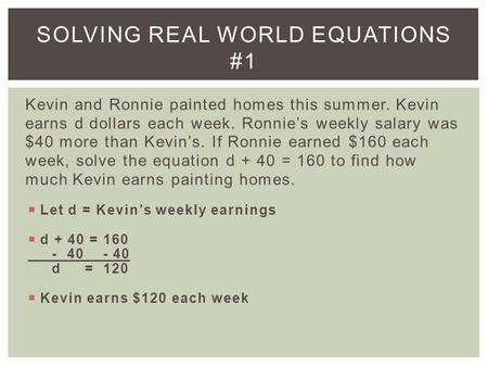 Kevin and Ronnie painted homes this summer. Kevin earns d dollars each week. Ronnie’s weekly salary was $40 more than Kevin’s. If Ronnie earned $160 each.