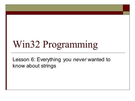 Win32 Programming Lesson 6: Everything you never wanted to know about strings.