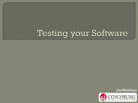 1 Joe Meehean. 2 Testing is the process of executing a program with the intent of finding errors. -Glenford Myers.