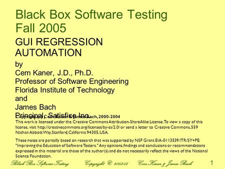 Black Box Software Testing Copyright © 2003-05 Cem Kaner & James Bach 1 Black Box Software Testing Fall 2005 GUI REGRESSION AUTOMATION by Cem Kaner, J.D.,