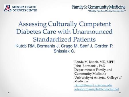 Assessing Culturally Competent Diabetes Care with Unannounced Standardized Patients Kutob RM, Bormanis J, Crago M, Senf J, Gordon P. Shisslak C. Randa.