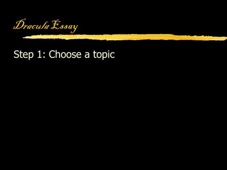 Dracula Essay Step 1: Choose a topic. Dracula Essay Step 1: Choose a topic zRole of fathers and mothers.