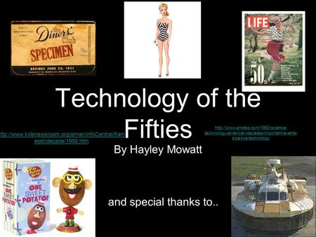 Technology of the Fifties By Hayley Mowatt and special thanks to..  eset/decade/1950.htm