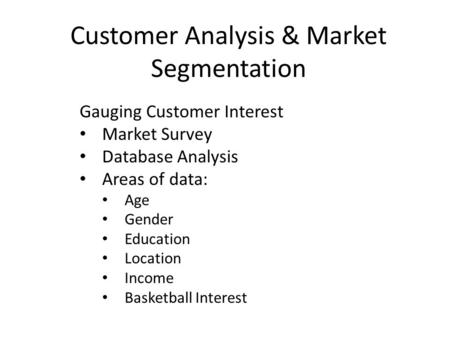 Customer Analysis & Market Segmentation Gauging Customer Interest Market Survey Database Analysis Areas of data: Age Gender Education Location Income Basketball.