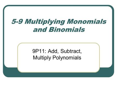 5-9 Multiplying Monomials and Binomials