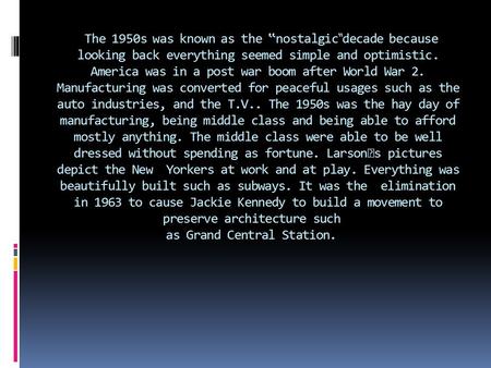 The 1950s was known as the ‟nostalgic ‶ decade because looking back everything seemed simple and optimistic. America was in a post war boom after World.