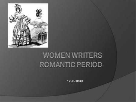 1798-1830. The Level of Women  Women were not allowed to be seen higher than men.  Many of the roles of women are meant to be seen below men. British.