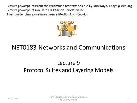 NET0183 Networks and Communications Lecture 9 Protocol Suites and Layering Models 8/25/20091 NET0183 Networks and Communications by Dr Andy Brooks Lecture.