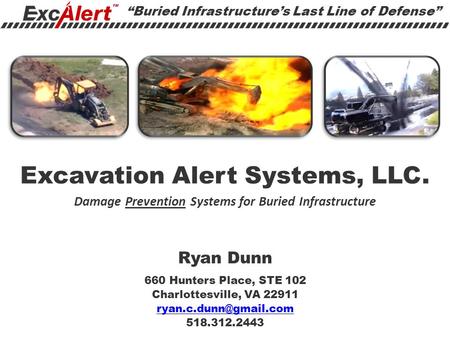 “Buried Infrastructure’s Last Line of Defense” Excavation Alert Systems, LLC. Damage Prevention Systems for Buried Infrastructure Ryan Dunn 660 Hunters.