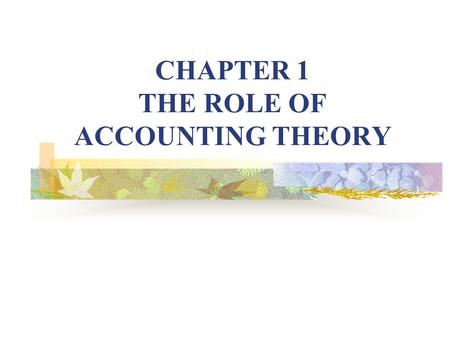 CHAPTER 1 THE ROLE OF ACCOUNTING THEORY