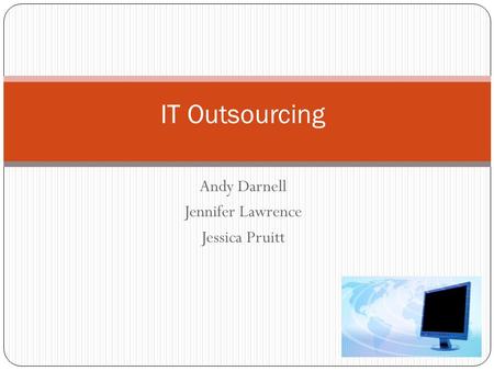 IT Outsourcing Andy Darnell Jennifer Lawrence Jessica Pruitt.