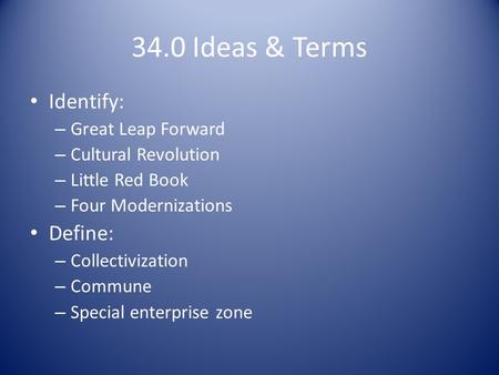 34.0 Ideas & Terms Identify: – Great Leap Forward – Cultural Revolution – Little Red Book – Four Modernizations Define: – Collectivization – Commune –