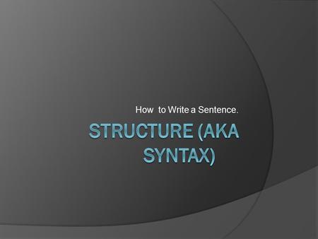 How to Write a Sentence.. Understanding Structure.  Great writers understand that the sentence is how you accomplish a masterpiece.  Just as Michelangelo.