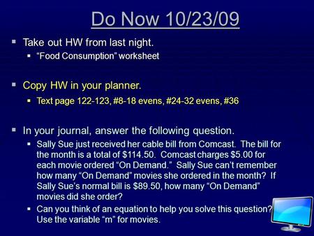 Do Now 10/23/09 TTTTake out HW from last night. ““““Food Consumption” worksheet CCCCopy HW in your planner. TTTText page 122-123, #8-18.