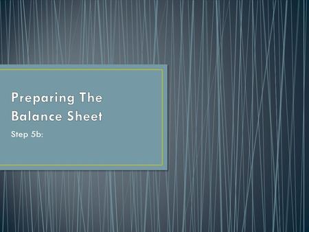 Step 5b:. A classified balance sheet is split into four separate parts. Current Assets Fixed Assets Current Liabilities Long Term Liabilities.