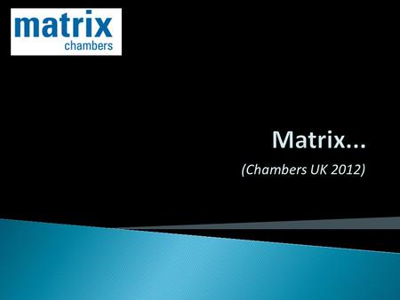 (Chambers UK 2012). MATRIX HAS:  “...[an] impressive reputation in the public law market due to its commitment to client service and its legion of highly.