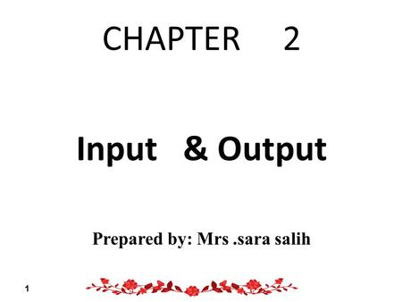 CHAPTER 2 Input & Output Prepared by: Mrs.sara salih 1.