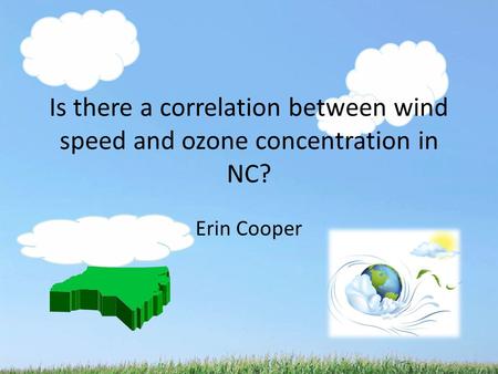 Is there a correlation between wind speed and ozone concentration in NC? Erin Cooper.