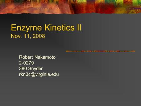 Enzyme Kinetics II Nov. 11, 2008 Robert Nakamoto 2-0279 380 Snyder