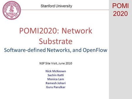 POMI2020: Network Substrate Software-defined Networks, and OpenFlow NSF Site Visit, June 2010 Nick McKeown Sachin Katti Monica Lam Ramesh Johari Guru Parulkar.