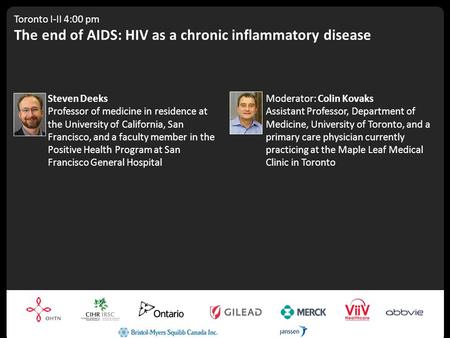 Toronto I-II 4:00 pm The end of AIDS: HIV as a chronic inflammatory disease Steven Deeks Professor of medicine in residence at the University of California,