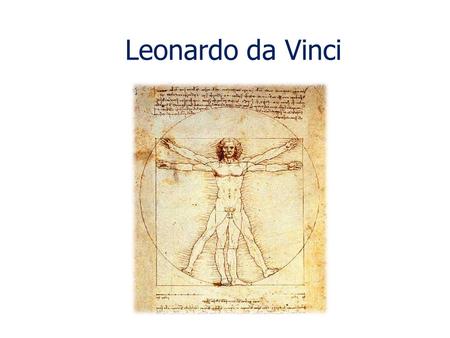 Leonardo da Vinci. The Life Leonardo was born on April 15 th 1452 in Vinci, a small Tuscan village between Pisa and Florence. In 1460 he moves to Florence.