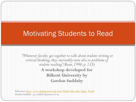 “Whenever faculty get together to talk about student writing or critical thinking, they inevitably turn also to problems of student reading.” (Bean, 1996,