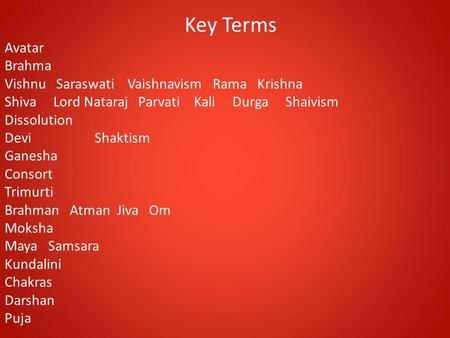 Key Terms Avatar Brahma Vishnu Saraswati Vaishnavism Rama Krishna Shiva Lord Nataraj Parvati Kali Durga Shaivism Dissolution DeviShaktism Ganesha Consort.