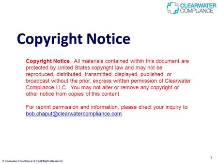 © Clearwater Compliance LLC | All Rights Reserved Copyright Notice 1 Copyright Notice. All materials contained within this document are protected by United.