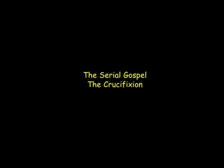 The Serial Gospel The Crucifixion. 1 Cor 15:1-4 (ESV) Now I would remind you, brothers, of the gospel I preached to you, which you received, in which.