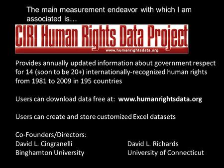 Provides annually updated information about government respect for 14 (soon to be 20+) internationally-recognized human rights from 1981 to 2009 in 195.