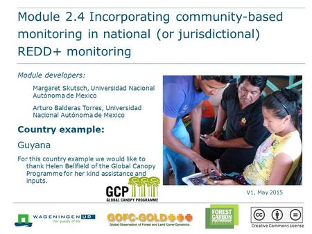 Module 2.4 Incorporating CBM in national (or sub-national/ jurisdictional) REDD+ monitoring REDD+ training materials by GOFC-GOLD, Wageningen University,