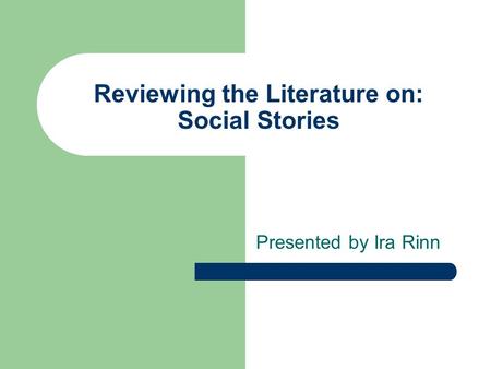 Reviewing the Literature on: Social Stories Presented by Ira Rinn.