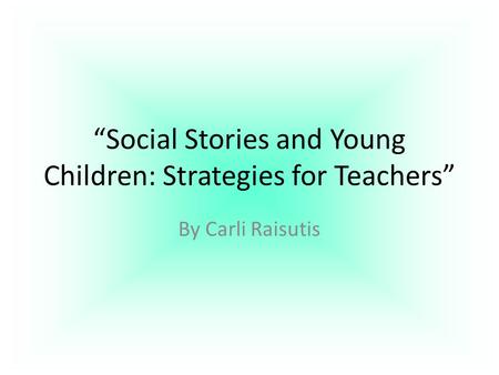 “Social Stories and Young Children: Strategies for Teachers” By Carli Raisutis.