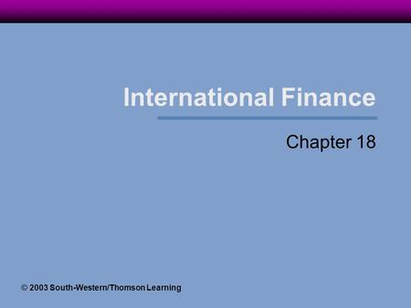 International Finance Chapter 18 © 2003 South-Western/Thomson Learning.