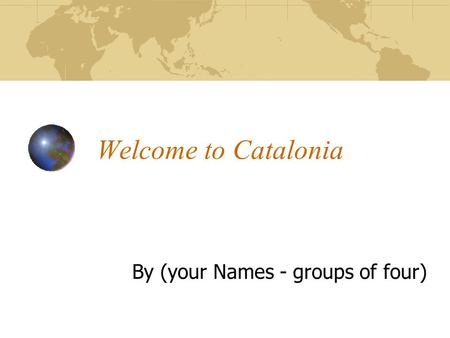 Welcome to Catalonia By (your Names - groups of four)