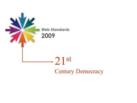 Web Standards 2009 21 st Century Democracy. Web Standards 2009 Overview What are Web Standards? Why Web Standards? How do they work? How are they relevant.