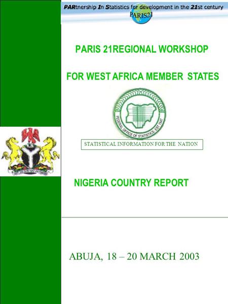 PARIS 21REGIONAL WORKSHOP STATISTICAL INFORMATION FOR THE NATION NIGERIA COUNTRY REPORT FOR WEST AFRICA MEMBER STATES ___________________________________________________________________.