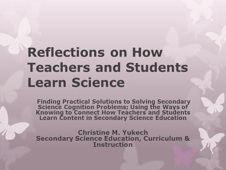 Reflections on How Teachers and Students Learn Science Finding Practical Solutions to Solving Secondary Science Cognition Problems; Using the Ways of Knowing.