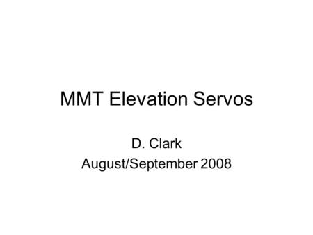 MMT Elevation Servos D. Clark August/September 2008.