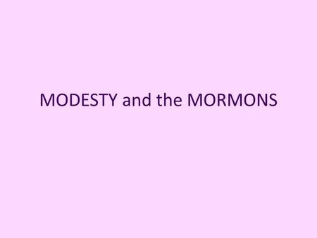 MODESTY and the MORMONS. Modesty Definition on Google: “Modest Dress refers to a ‘cover-up’ dress requirement for many holy places, Jewish, Christian.