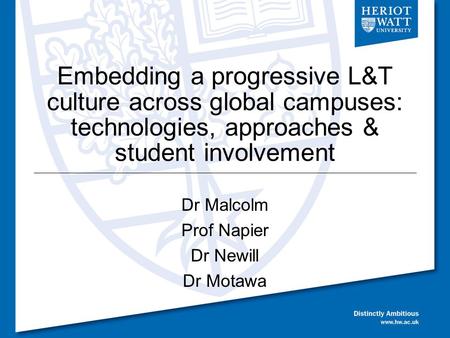 Embedding a progressive L&T culture across global campuses: technologies, approaches & student involvement Dr Malcolm Prof Napier Dr Newill Dr Motawa.