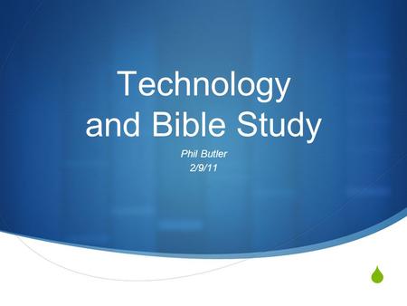  Technology and Bible Study Phil Butler 2/9/11. Two parts  Website  Bible study on the Computer.