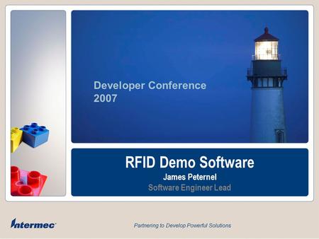 Developer Conference 2007 Partnering to Develop Powerful Solutions RFID Demo Software James Peternel Software Engineer Lead.