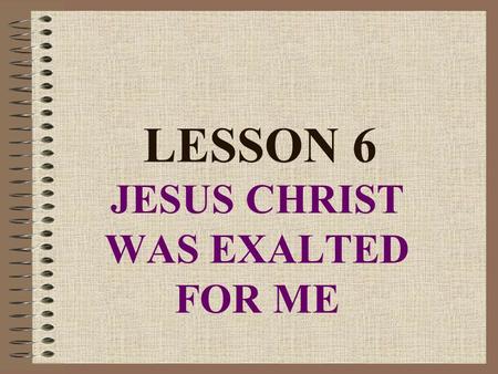 JESUS CHRIST WAS EXALTED FOR ME