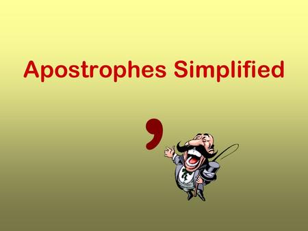 ’ Apostrophes Simplified. Uses of the Apostrophe 1.To show possession. 2.To show that a letter is missing. 3.To show, in some cases, that a word is plural.