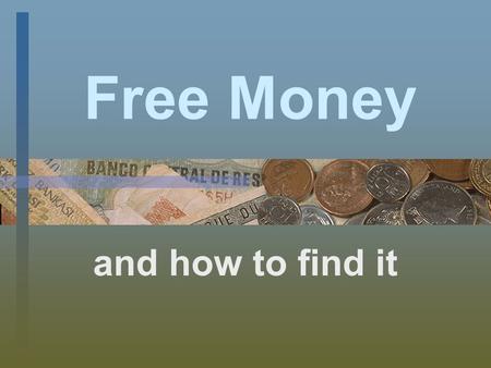 Free Money and how to find it. Common Reasons Students Don’t Apply for Scholarships My grades aren’t high enough My family makes too much money Only athletes.