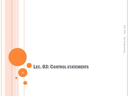 L EC. 03: C ONTROL STATEMENTS Fall. 2014 0 Java Programming.