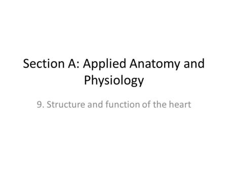 Section A: Applied Anatomy and Physiology 9. Structure and function of the heart.