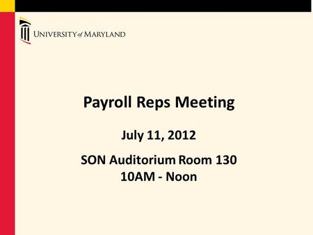 Payroll Reps Meeting July 11, 2012 SON Auditorium Room 130 10AM - Noon.